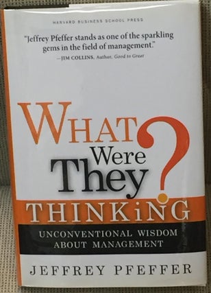 Item #021662 What Were They Thinking? Unconventional Wisdom About Management. Jeffrey Pfeffer