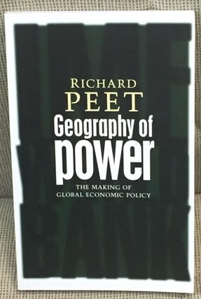 Item #021764 Geography of Power, the Making of Global Economic Policy. Richard Peet
