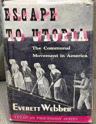 Item #021769 Escape to Utopia, the Communal Movement in America. Everett Webber