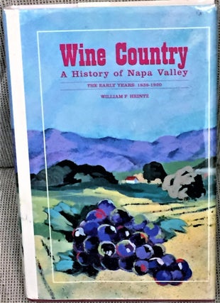 Item #022155 Wine Country, A History of Napa Valley, The Early Years, 1838-1920. William F. HEINTZ