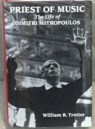 Item #022369 Priest of Music, the Life of Dimitri Mitropoulos. William R. Trotter