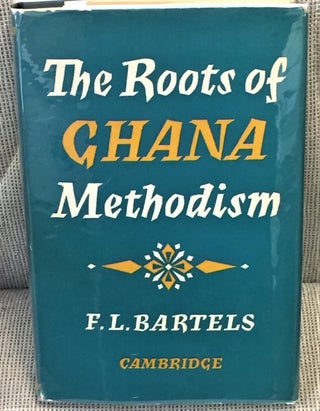 Item #022887 The Roots of Ghana Methodism. F L. Bartels