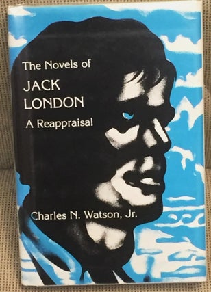 Item #023323 The Novels of Jack London, a Reappraisal. Charles N. Watson Jr
