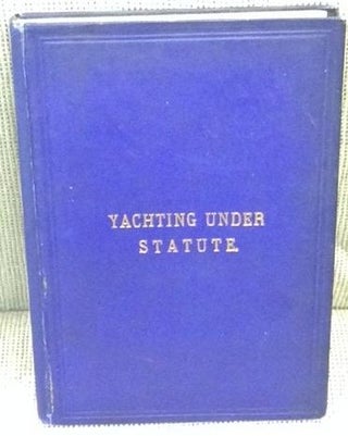 Item #023719 Yachting Under Statute, the Principal Provisions of the Maritime Law Applicable to...