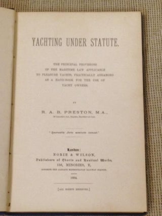 Yachting Under Statute, the Principal Provisions of the Maritime Law Applicable to Pleasure Yachts, Practically Arranged as a Hand-Book for the Use of Yacht Owners
