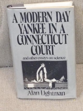 Item #023731 A Modern Day Yankee in a Connecticut Court and Other Essays on Science. Alan Lightman