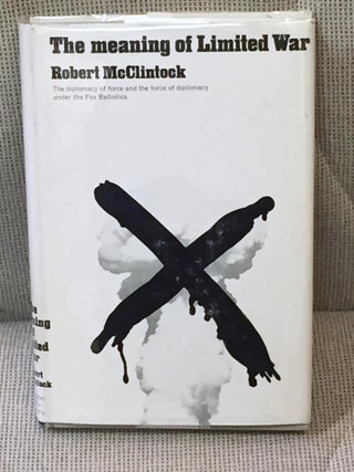Item #023831 The Meaning of Limited War. Robert McClintock