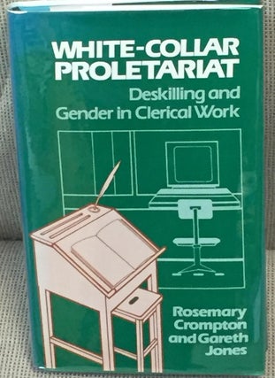 Item #024090 White-Collar Proletariat, Deskilling and Gender in Clerical Work. Rosemary Crompton,...