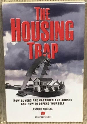 Item #024327 The Housing Trap, How Buyers are Captured and Abused and How to Defend Yourself....