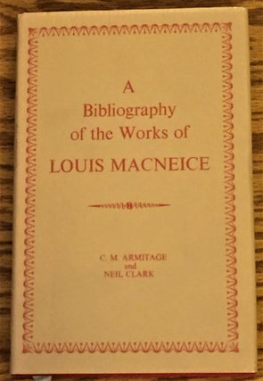 Item #025398 A Bibliography of the Works of Louis MacNeice. C M. Armitage, Neil Clark