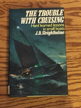 Item #025541 The Trouble with Cruising, Hard Learned Lessons in Small Boats. J. D. Sleightholme