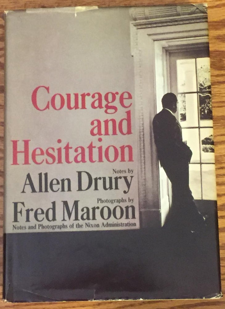 Item #025648 Courage and Hesitation, Notes and Photographs of the Nixon Administration. Fred Maroon Allen Drury, photography.