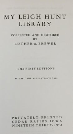 Item #025672 My Leigh Hunt Library, Collected and Described By Luther A. Brewer. Luther A. Brewer