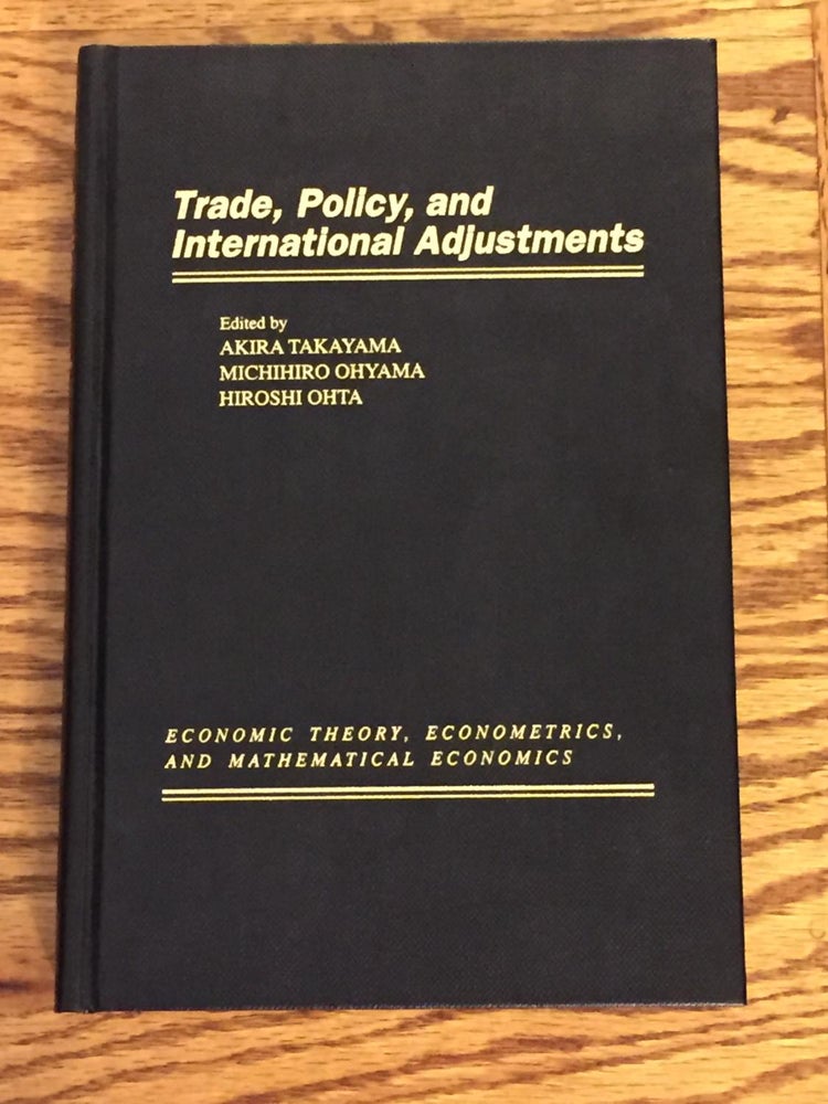 Item #025720 Trade, Policy, and International Adjustments. Michihiro Ohyama Akira Takayama, Hiroshi Ohta.