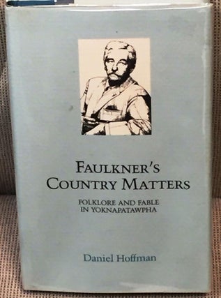 Item #026744 Faulkner's Country Matters, Folklore and Fable in Yoknapatawpha. Daniel Hoffman