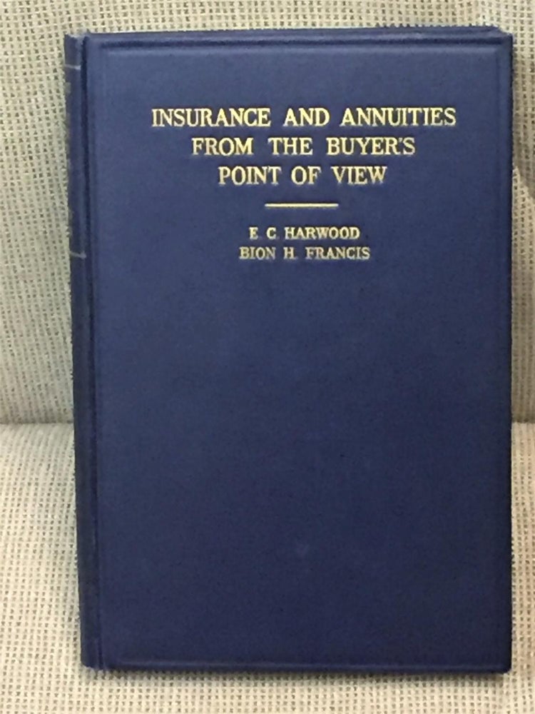 Item #026827 Insurance and Annuities from the Buyer's Point of View. E C. Harwood, Bion H. Francis.