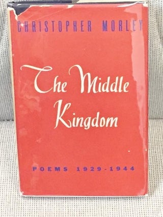 Item #026864 The Middle Kingdom, Poems 1929-1944. Christopher Morley