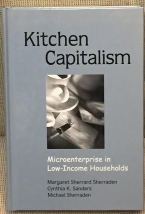 Item #028099 Kitchen Capitalism, Microenterprise in Low-Income Households. Cynthia K. Sanders...