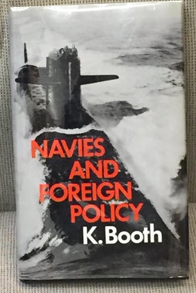 Item #029596 Navies and Foreign Policy. K. Booth