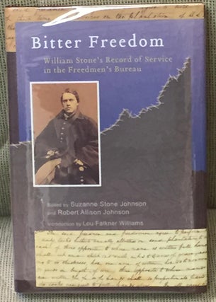 Item #029648 Bitter Freedom, William Stone's Record of Service in the Freedmen's Bureau. Suzanne...