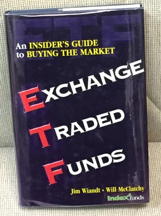 Item #030049 Exchange Traded Funds, an Insider's Guide to Buying the Market. Jim Wiandt, Will...