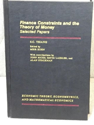 Item #030076 Finance Constraints and the Theory of Money, Selected Papers. Meir Kohn S. C....