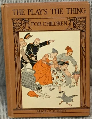 Item #030119 The Play's the Thing, for Children. Alice C. D. Riley