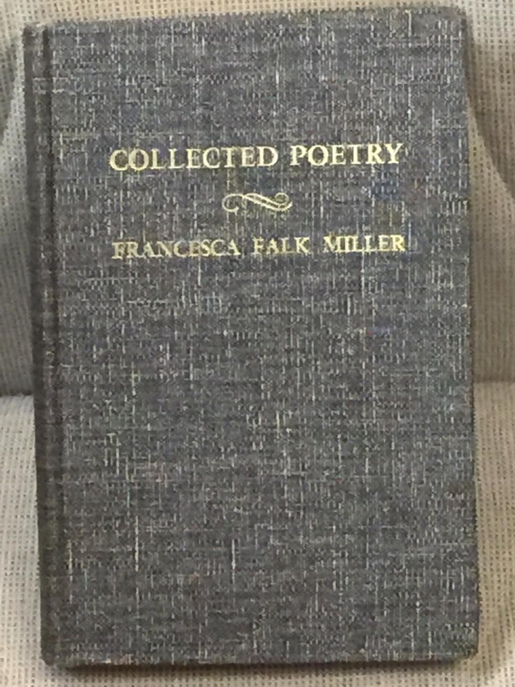 Item #030328 The Collected Poetry of Francesca Falk Miller. Preston Bradley Francesca Falk Miller, preface.