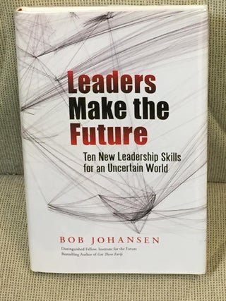 Item #030800 Leaders Make the Future, Ten New Leadership Skills for an Uncertain World. Bob Johansen