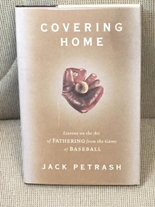 Item #030836 Covering Home, Lessons on the Art of Fathering from the Game of Baseball. Jack PETRASH