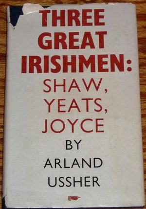 Item #031775 Three Great Irishmen: Shaw, Yeats, Joyce. Arland Ussher