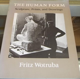 Item #031917 The Human Form; Scupture, Prints, and Drawings. Fritz WOTRUBA