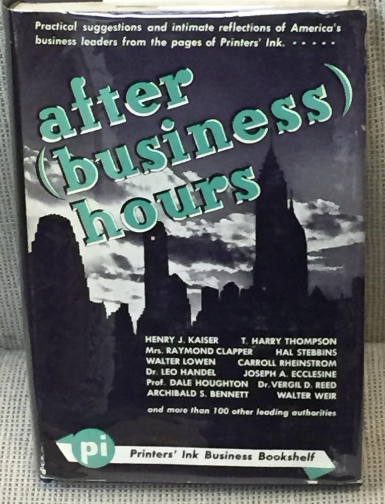 Item #032092 After (Business) Hours, Practical Suggestions and Intimate Reflections of America's Leaders in Business and Industry, Selected from Printers' Ink. C. B. Larrabee, foreword.