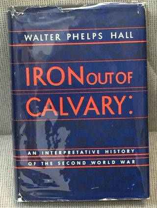 Item #032101 Iron Out of Calvary: An Interpretative History of the Second World War. Walter...