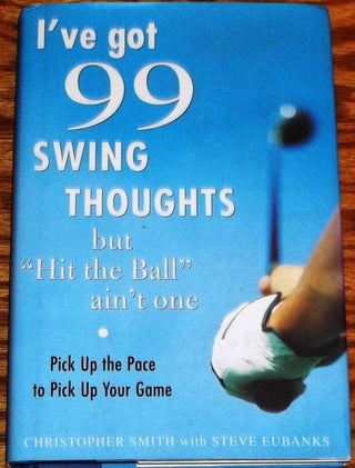 Item #032288 I've Got 99 Swing Thoughts But 'hit the ball' Ain't One. Christopher Smith, Steve...