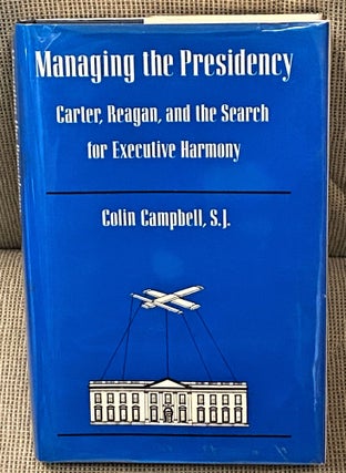 Item #032590 Managing the Presidency: Carter, Reagan, and the Search for Executive Harmony. Colin...