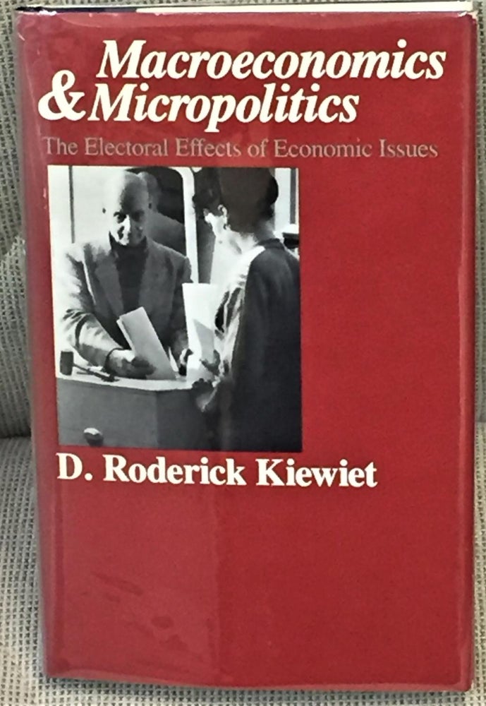 Item #032673 Macroeconomics & Micropolitics, the Electoral Effects of Economic Issues. D. Roderick Kiewiet.