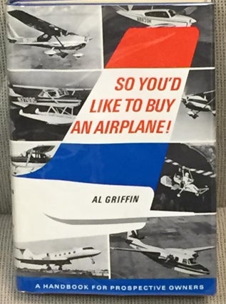 Item #032852 So You'd Like to Buy an Airplane! Al Griffin