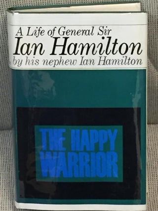 Item #032871 The Happy Warrior, a Life of General Sir Ian Hamilton. Ian B. M. Hamilton