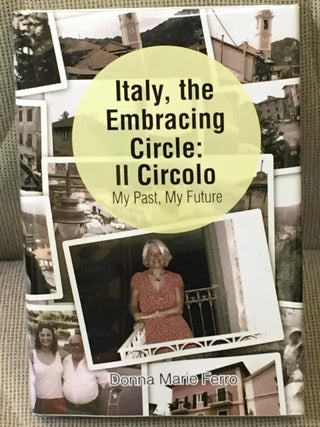Item #033704 Italy, the Embracing Circle: II Circolo My Past, My Future. Donna Marie Ferro