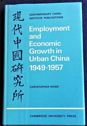 Item #034736 Employment and Economic Growth in Urban China, 1949-1957. Christopher Howe