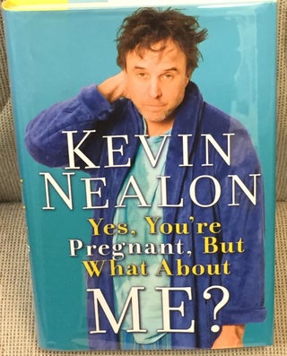 Item #035004 Yes, You're Pregnant, But What About Me? Kevin Nealon