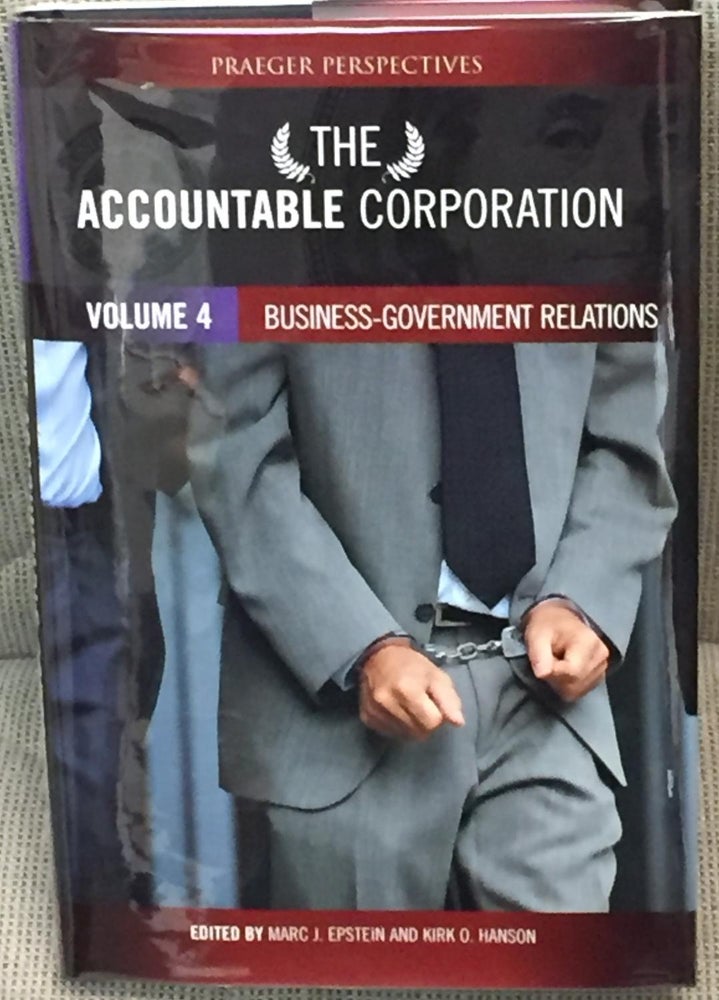 Item #035546 The Accountable Corporation, Volume 4, Business - Government Relations. Marc J. Epstein, Kirk O. Hanson.