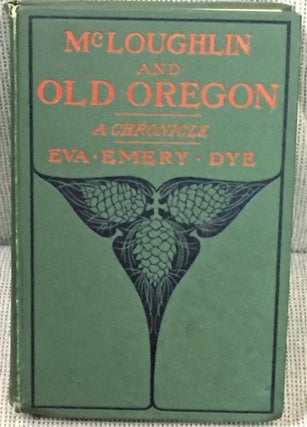 Item #035676 McLoughlin and Old Oregon. Eva Emery Dye
