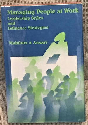 Item #035904 Managing People at Work, Leadership Styles and Influence Strategies. Mahfooz A. Ansari