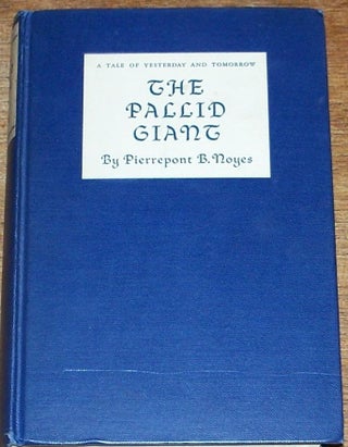 Item #036402 The Pallid Giant, A Tale of Yesterday and Tomorrow. Pierrepont B. Noyes