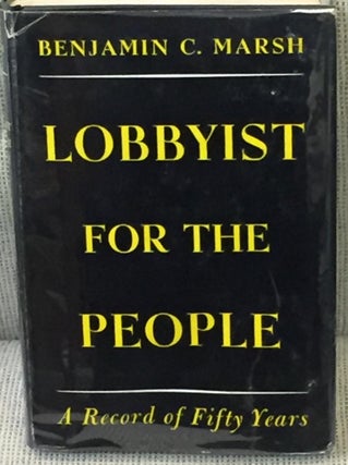 Item #036505 Lobbyist for the People, a Record of Fifty Years. Benjamin C. Marsh