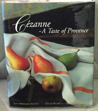 Item #036519 Cezanne - a Taste of Provence. Gilles Plazy jean-Bernard Naudin, Jacqueline Saulnier