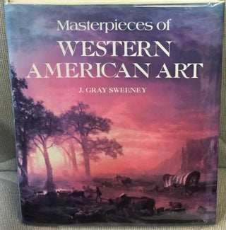 Item #036521 Masterpieces of Western American Art. J. Gray Sweeney