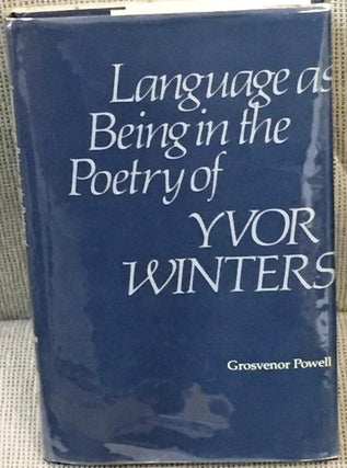 Item #036563 Language as Being in the Poetry of Yvor Winters. Grosvenor Powell
